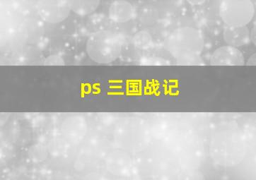 ps 三国战记